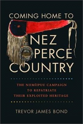 Coming Home to Nez Perce Country: The Niimiipuu Campaign to Repatriate Their Exploited Heritage