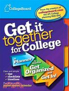 Get It Together For College: A Planner to Help You Get Organized and Get in!