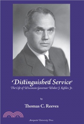 Distinguished Service：The Life of Wisconsin Governor Walter J. Kohler, Jr.