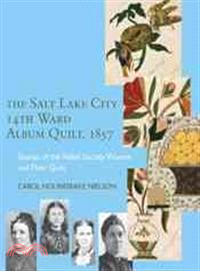 The Salt Lake City 14th Ward Album Quilt, 1857 ─ Stories of the Relief Society Women and Their Quilt