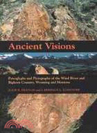 Ancient Visions ─ Petroglyphs And Pictographs Of The Wind River And Bighorn Country, Wyoming And Montana