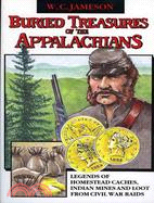 Buried Treasures of the Appalachians: Legends of Homestead Caches, Indian Mines and Loot from Civil War Raids