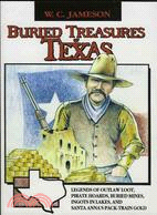 Buried Treasures of Texas ─ Legends of Outlaw Loot, Pirate Hoards, Buried Mines, Ingots in Lakes, and Santa Anna's Pack-Train Gold