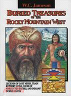 Buried Treasures of the Rocky Mountain West ─ Legends of Lost Mines, Train Robbery Gold, Caves of Forgotten Riches, and Indians' Buried Silver