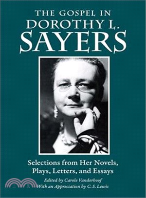 The Gospel in Dorothy L. Sayers ― Selections from Her Novels, Plays, Letters, and Essays