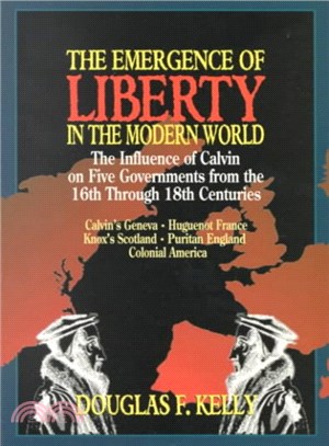 The Emergence of Liberty in the Modern World ─ The Influence of Calvin on Five Governments from the 16th Through 18th Centuries