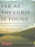 Far As The Curse Is Found: The Covenant Story Of Redemption