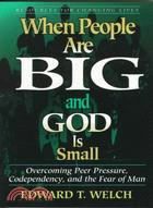 When People Are Big and God Is Small ─ Overcoming Peer Pressure, Codependency, and the Fear of Man