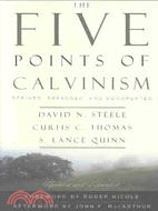 The Five Points of Calvinism: Defined, Defended, Documented