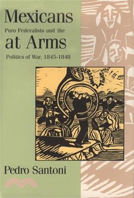 Mexicans at Arms ― Puro Federalists and the Politics of War, 1845-1848