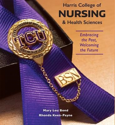 Harris College of Nursing and Health Sciences ― Embracing the Past, Welcoming the Future
