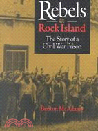Rebels at Rock Island: The Story of a Civil War Prison