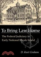 To Bring Law Home: The Federal Judiciary in Early National Rhode Island