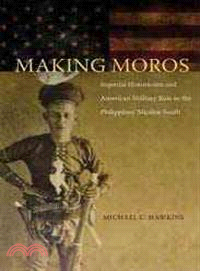 Making Moros ─ Imperial Historicism and American Military Rule in the Philippines' Muslim South