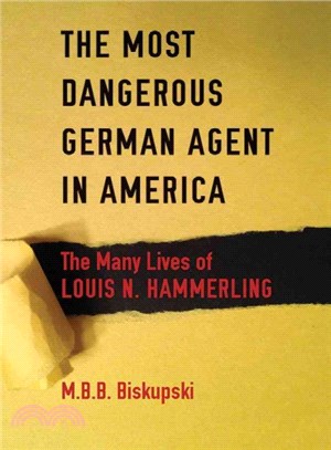 The Most Dangerous German Agent in America ─ The Many Lives of Louis N. Hammerling