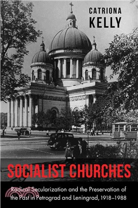Socialist Churches ─ Radical Secularization and the Preservation of the Past in Petrograd and Leningrad, 1918-1988