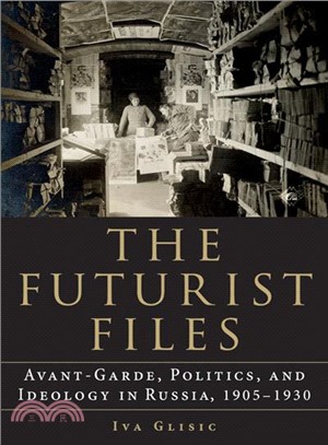 The Futurist Files ― Avant-garde, Politics, and Ideology in Russia, 1905?930