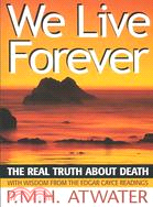 We Live Forever ─ The Real Truth About Death