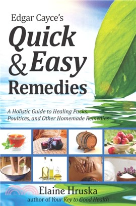 Edgar Cayce's Quick and Easy Remedies：A Guide to Healing Packs, Poultices, and Other Homemade Remedies