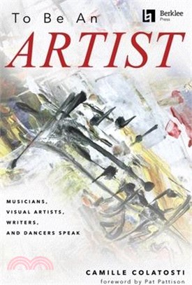 To Be an Artist: Musicians, Visual Artists, Writers, and Dancers Speak by Camille Colatosti with a Foreword by Pat Pattison