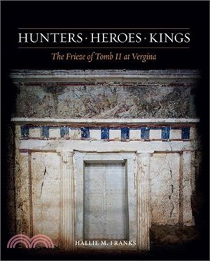 Hunters, Heroes, Kings ─ The Frieze of Tomb II at Vergina