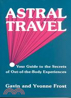 Astral Travel ─ Your Guide to the Secrets of Out-Of-The-Body Experiences