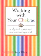 Working With Your Chakras ─ A Physical, Emotional, & Spiritual Approach