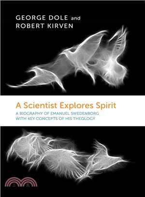 A Scientist Explores Spirit ─ A Biography of Emanuel Swedenborg With Key Concepts of His Theology