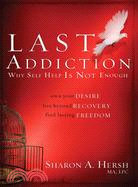 The Last Addiction ─ Why Self Help Is Not Enough: Own Your Desire, Live Beyond Recovery, Find Lasting Freedom