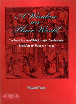 A Window on Their World ─ The Court Diaries of Rabbi Hayyim Gundersheim Frankfurt am Main, 1773-1794