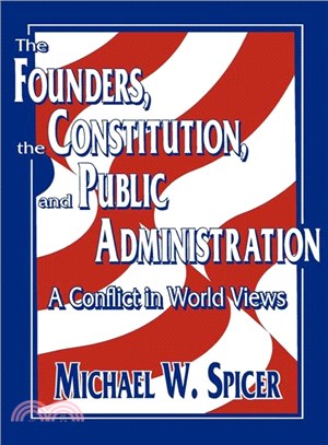 The Founders, the Constitution, and Public Administration―A Conflict in World Views