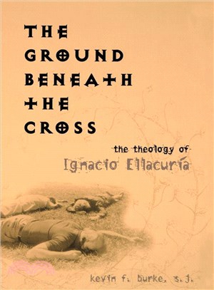The Ground Beneath the Cross ― The Theology of Ignacio Ellacuria