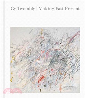 Cy Twombly : making past present