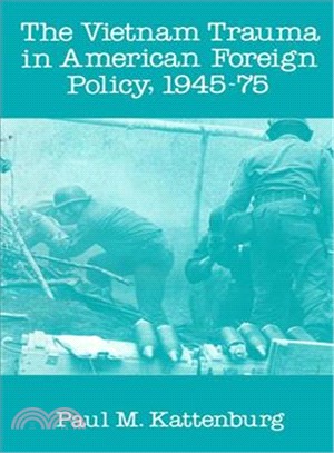 Vietnam Trauma in American Foreign Policy, 1945-1975