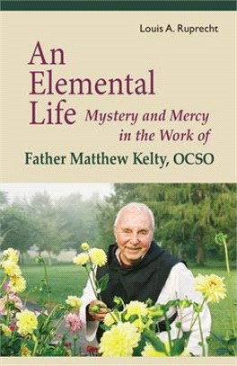 An Elemental Life ― Mystery and Mercy in the Work of Father Matthew Kelty, Ocso