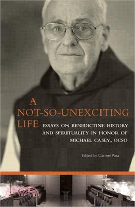 A Not-so-unexciting Life ― Essays on Benedictine History and Spirituality in Honor of Michael Casey, Ocso