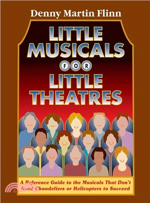 Little Musicals for Little Theatres: A Reference Guide to the Musicals that don't Need Chandeliers or Helicopters to Succeed