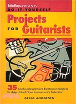 Do-It-Yourself Projects for Guitarists: 35 Useful, Inexpensive Projects That Help You Unlock Your Instrument's Potential