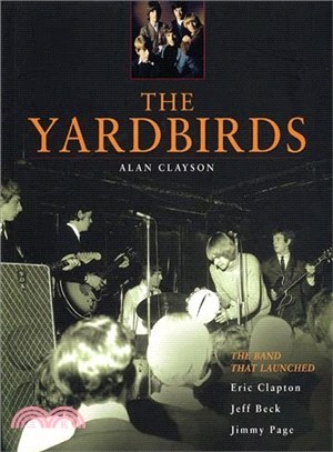 The Yardbirds: The Band That Launched Eric Clapton, Jeff Beck, and Jimmy Page