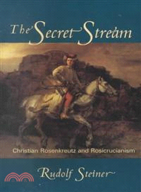 The Secret Stream — Christian Rosenkreutz and Rosicrucianism : Selected Lectures and Writings