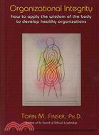 Organizational Integrity: How to Apply the Wisdom of the Body to Develop Healthy Organizations