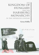 The Kingdom of Hungary and the Habsburg Monarchy in the Sixteenth Century