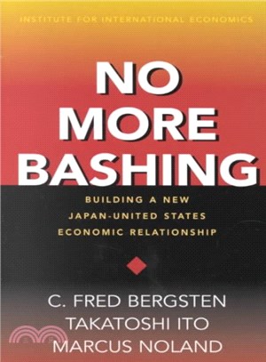 No More Bashing ― Building a New Japan-United States Economic Relationship