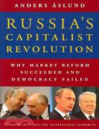 Russia's Capitalist Revolution: Why Market Reform Succeeded and Democracy Failed