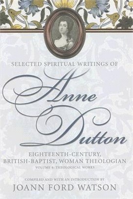 Selected Spiritual Writings of Anne Dutton ― Eighteenth-Century, British-Baptist, Woman Theologian : Theological Works