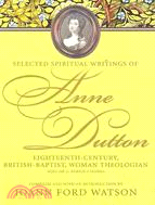 Selected Spiritual Writings of Anne Dutton: Eighteenth-Century, British-Baptist, Woman Theologian: Various Works