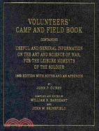 Volunteers' Camp and Field Book: Containing Useful and General Information on the Art and Science of War, for the Leisure Moments of the Soldier: 1862 Edition With Notes and an Append