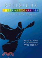 Religious Internationalism: The Ethics of War and Peace in the Thought of Paul Tillich