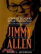 Loving Beyond Your Theology: The Life and Ministry of Jimmy Raymond Allen