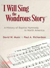 I Will Sing the Wondrous Story ─ A History of Baptist Hymnody in North America